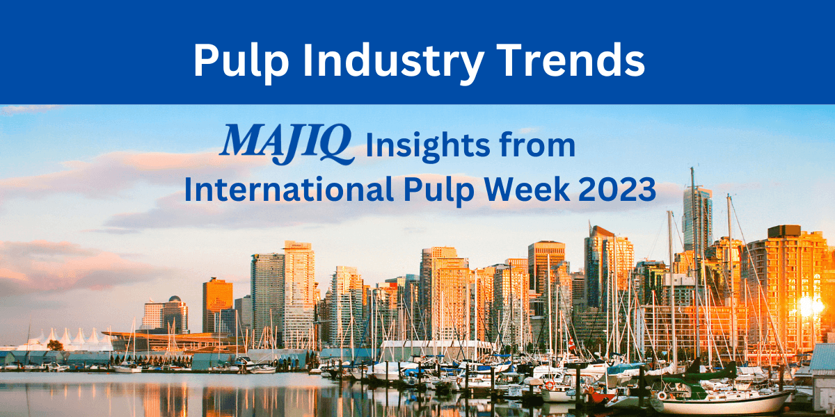 Pulp Industry Trends: MAJIQ  Insights From International Pulp Week 2023