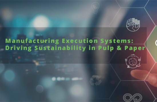 Manufacturing Execution Systems: Driving Sustainability in Pulp & Paper
